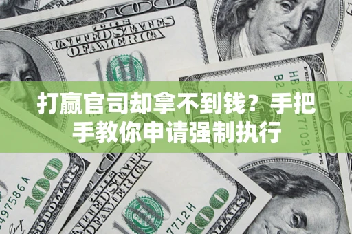 武汉打赢官司却拿不到钱?手把手教你申请强制执行 武汉打赢官司却拿不到钱?手把手教你申请强制执行