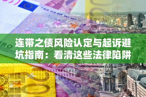 武汉连带之债风险认定与起诉避坑指南:看清这些法律陷阱,避免无辜背债 武汉连带之债风险认定与起诉避坑指南:看清这些法律陷阱,避免无辜背债