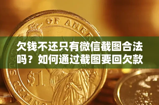 武汉欠钱不还只有微信截图合法吗?如何通过截图要回欠款? 武汉欠钱不还只有微信截图合法吗?如何通过截图要回欠款?