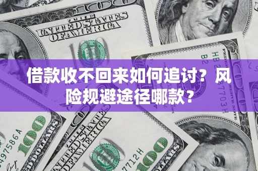 武汉借款收不回来如何追讨?风险规避途径哪款? 武汉借款收不回来如何追讨?风险规避途径哪款?