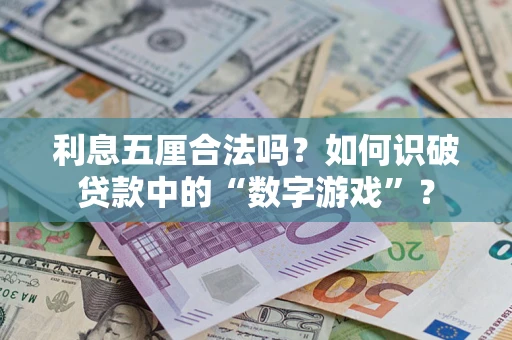 武汉利息五厘合法吗?如何识破贷款中的“数字游戏”? 武汉利息五厘合法吗?如何识破贷款中的“数字游戏”?