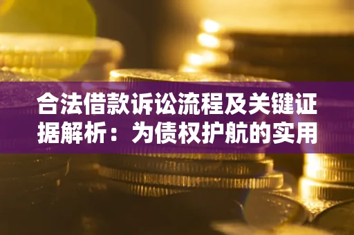 武汉合法借款诉讼流程及关键证据解析:为债权护航的实用指南 武汉合法借款诉讼流程及关键证据解析:为债权护航的实用指南
