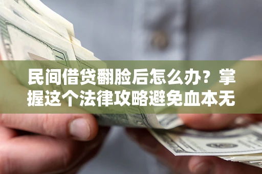 武汉民间借贷翻脸后怎么办?掌握这个法律攻略避免血本无归 武汉民间借贷翻脸后怎么办?掌握这个法律攻略避免血本无归