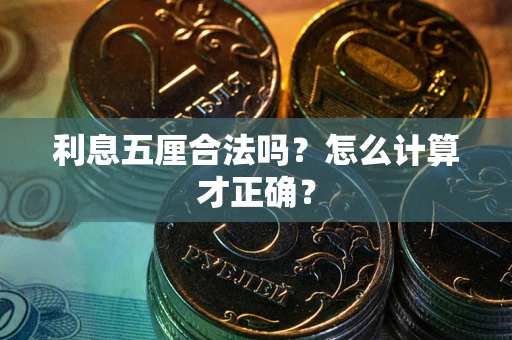 武汉利息五厘合法吗?怎么计算才正确? 武汉利息五厘合法吗?怎么计算才正确?