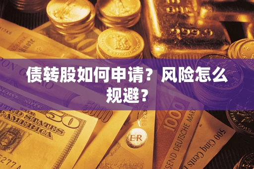 武汉债转股如何申请?风险怎么规避? 武汉债转股如何申请?风险怎么规避?